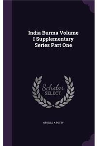 India Burma Volume I Supplementary Series Part One