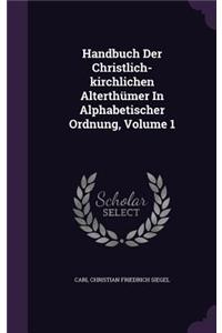 Handbuch Der Christlich-Kirchlichen Alterthumer in Alphabetischer Ordnung, Volume 1