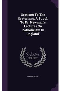 Orations To The Oratorians, A Suppl. To Dr. Newman's Lectures On 'catholicism In England'