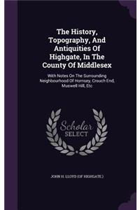 The History, Topography, and Antiquities of Highgate, in the County of Middlesex