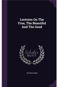 Lectures On The True, The Beautiful And The Good