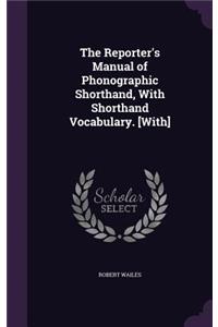 Reporter's Manual of Phonographic Shorthand, With Shorthand Vocabulary. [With]