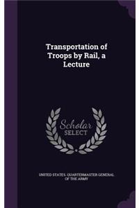 Transportation of Troops by Rail, a Lecture