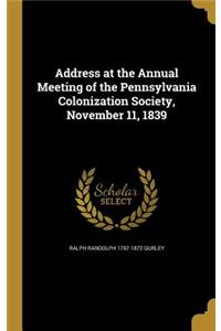Address at the Annual Meeting of the Pennsylvania Colonization Society, November 11, 1839