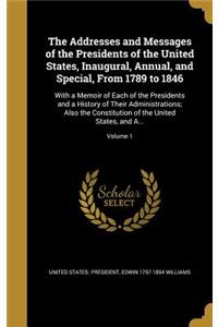 The Addresses and Messages of the Presidents of the United States, Inaugural, Annual, and Special, from 1789 to 1846