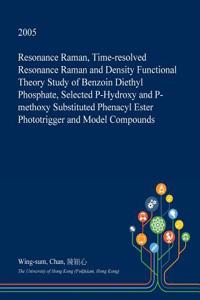 Resonance Raman, Time-Resolved Resonance Raman and Density Functional Theory Study of Benzoin Diethyl Phosphate, Selected P-Hydroxy and P-Methoxy Substituted Phenacyl Ester Phototrigger and Model Compounds