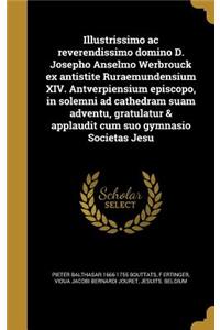 Illustrissimo ac reverendissimo domino D. Josepho Anselmo Werbrouck ex antistite Ruraemundensium XIV. Antverpiensium episcopo, in solemni ad cathedram suam adventu, gratulatur & applaudit cum suo gymnasio Societas Jesu