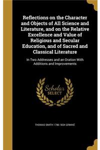 Reflections on the Character and Objects of All Science and Literature, and on the Relative Excellence and Value of Religious and Secular Education, and of Sacred and Classical Literature