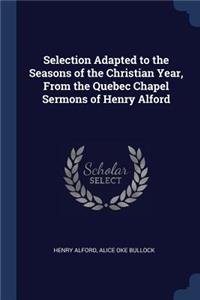 Selection Adapted to the Seasons of the Christian Year, From the Quebec Chapel Sermons of Henry Alford