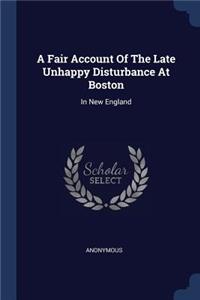 A Fair Account Of The Late Unhappy Disturbance At Boston