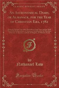 An Astronomical Diary, or Almanack, for the Year of Christian Era, 1782