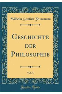 Geschichte Der Philosophie, Vol. 5 (Classic Reprint)