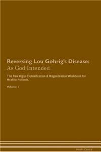 Reversing Lou Gehrig's Disease: As God Intended the Raw Vegan Plant-Based Detoxification & Regeneration Workbook for Healing Patients. Volume 1