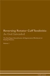 Reversing Rotator Cuff Tendinitis: As God Intended the Raw Vegan Plant-Based Detoxification & Regeneration Workbook for Healing Patients. Volume 1