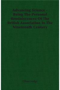 Advancing Science - Being the Personal Reminiscences of the British Association in the Nineteenth Century