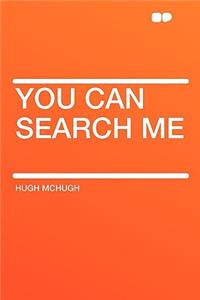 You Can Search Me