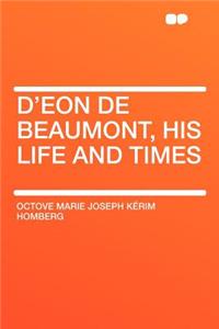 D'Eon de Beaumont, His Life and Times