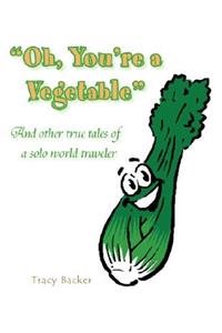 Oh, You're a Vegetable