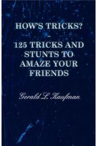 How's Tricks? - 125 Tricks and Stunts to Amaze Your Friends