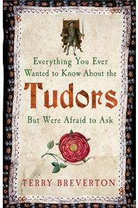 Everything You Ever Wanted to Know about the Tudors But Were Afraid to Ask