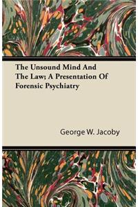 Unsound Mind and the Law; A Presentation of Forensic Psychiatry