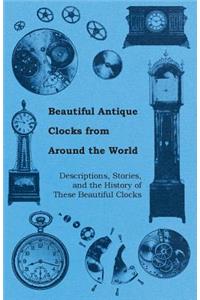 Beautiful Antique Clocks from Around the World - Descriptions, Stories, and the History of These Beautiful Clocks