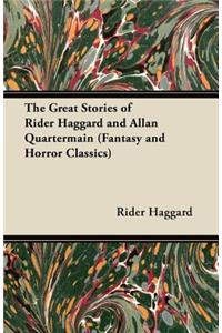 The Great Stories of Rider Haggard and Allan Quartermain (Fantasy and Horror Classics)