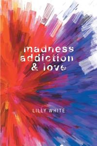 Madness, Addiction & Love