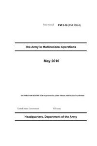 Field Manual FM 3-16 (FM 100-8) The Army in Multinational Operations May 2010