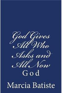 God Gives All Who Asks and All Now