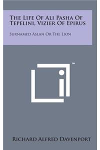 The Life of Ali Pasha of Tepelini, Vizier of Epirus