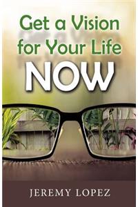 Get A Vision for Your Life NOW
