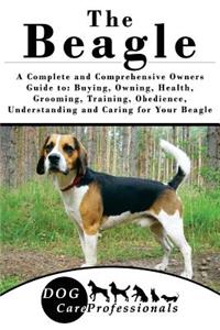 The Beagle: A Complete and Comprehensive Owners Guide To: Buying, Owning, Health, Grooming, Training, Obedience, Understanding and Caring for Your Beagle