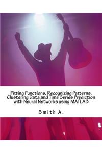 Fitting Functions, Recognizing Patterns, Clustering Data and Time Series Prediction with Neural Networks Using MATLAB