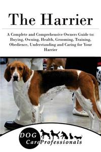 The Harrier: A Complete and Comprehensive Owners Guide To: Buying, Owning, Health, Grooming, Training, Obedience, Understanding and Caring for Your Harrier