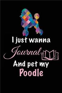 I Just Wanna Journal And Pet My Poodle