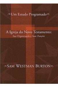 A Igreja Do Novo Testamento: Sua Organizacao E Suas Funcoes