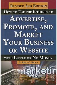 How to Use the Internet to Advertise, Promote, and Market Your Business or Website with Little or No Money