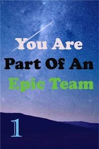 You Are Part Of An Epic Team 1
