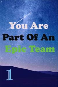 You Are Part Of An Epic Team 1