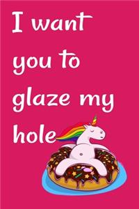 I want you to glaze my hole