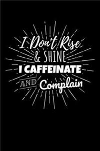 I Don't Rise & Shine I Caffeinate and Complain