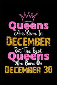 Queens Are Born In December Real Queens Are Born In December 30 Notebook Birthday Funny Gift