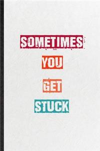 Sometimes You Get Stuck
