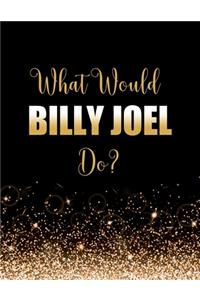 What Would Billy Joel Do?