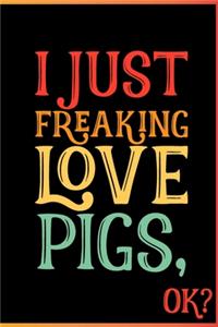 I Just Freaking Love Pigs Ok