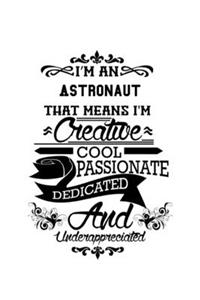 I'm An Astronaut That Means I'm Creative, Cool, Passionate, Dedicated And Underappreciated