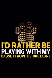 I'd Rather Be Playing with My Basset Fauve de Bretagne