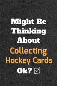 Might Be Thinking About Collecting Hockey Cards ok? Funny /Lined Notebook/Journal Great Office School Writing Note Taking