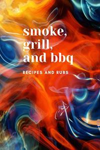Smoke, Grill and BBQ Recipes and Rubs
